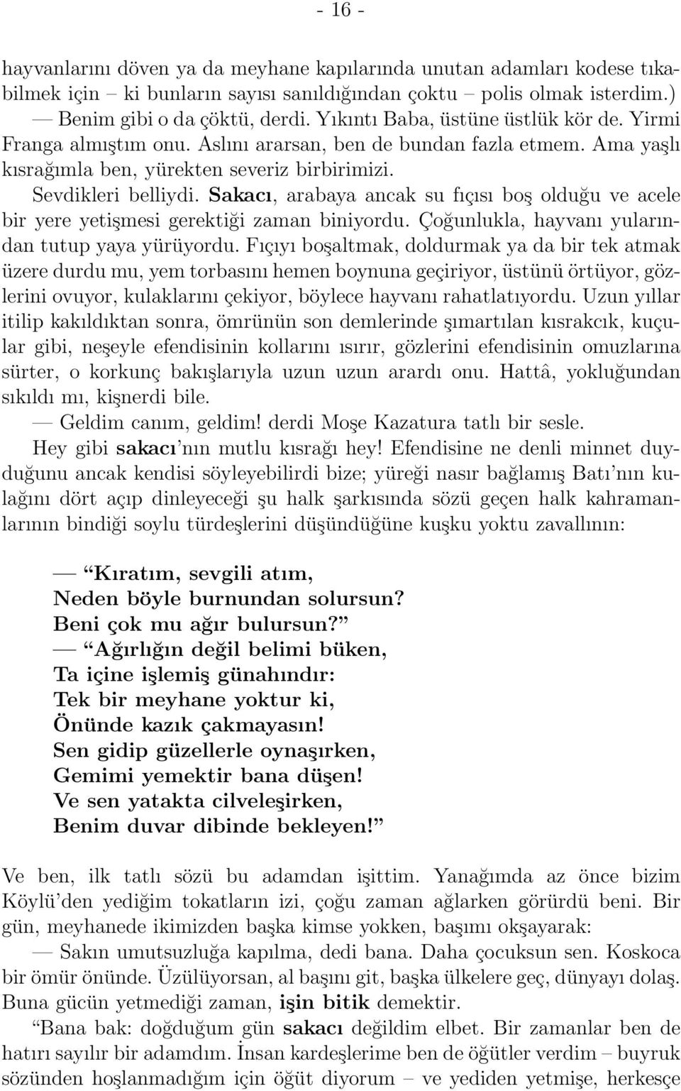 Sakacı, arabaya ancak su fıçısı boş olduğu ve acele bir yere yetişmesi gerektiği zaman biniyordu. Çoğunlukla, hayvanı yularından tutup yaya yürüyordu.