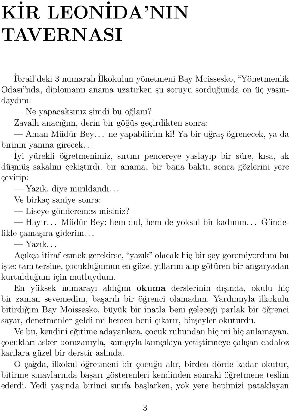 .. İyi yürekli öğretmenimiz, sırtını pencereye yaslayıp bir süre, kısa, ak düşmüş sakalını çekiştirdi, bir anama, bir bana baktı, sonra gözlerini yere çevirip: Yazık, diye mırıldandı.