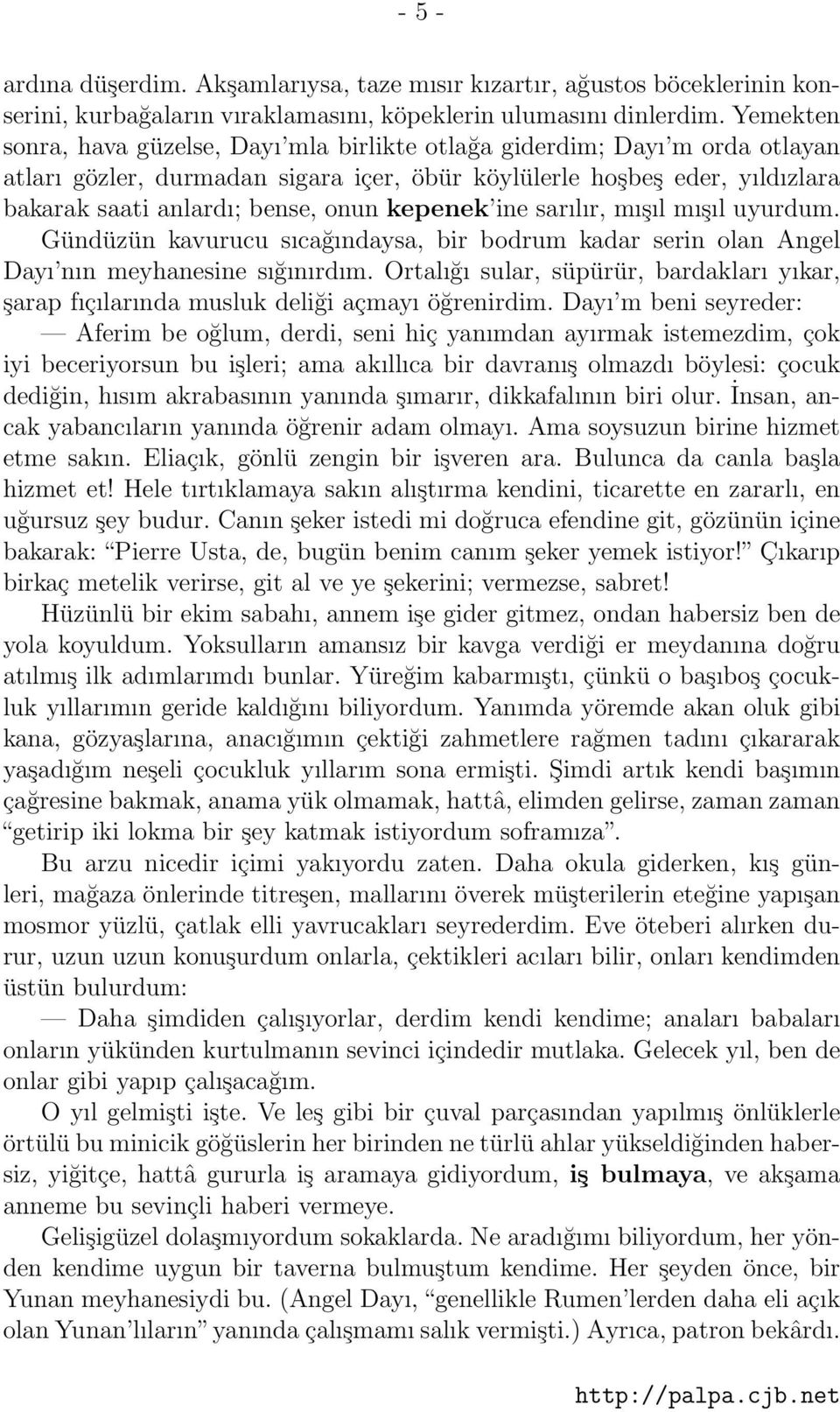 kepenek ine sarılır, mışıl mışıl uyurdum. Gündüzün kavurucu sıcağındaysa, bir bodrum kadar serin olan Angel Dayı nın meyhanesine sığınırdım.