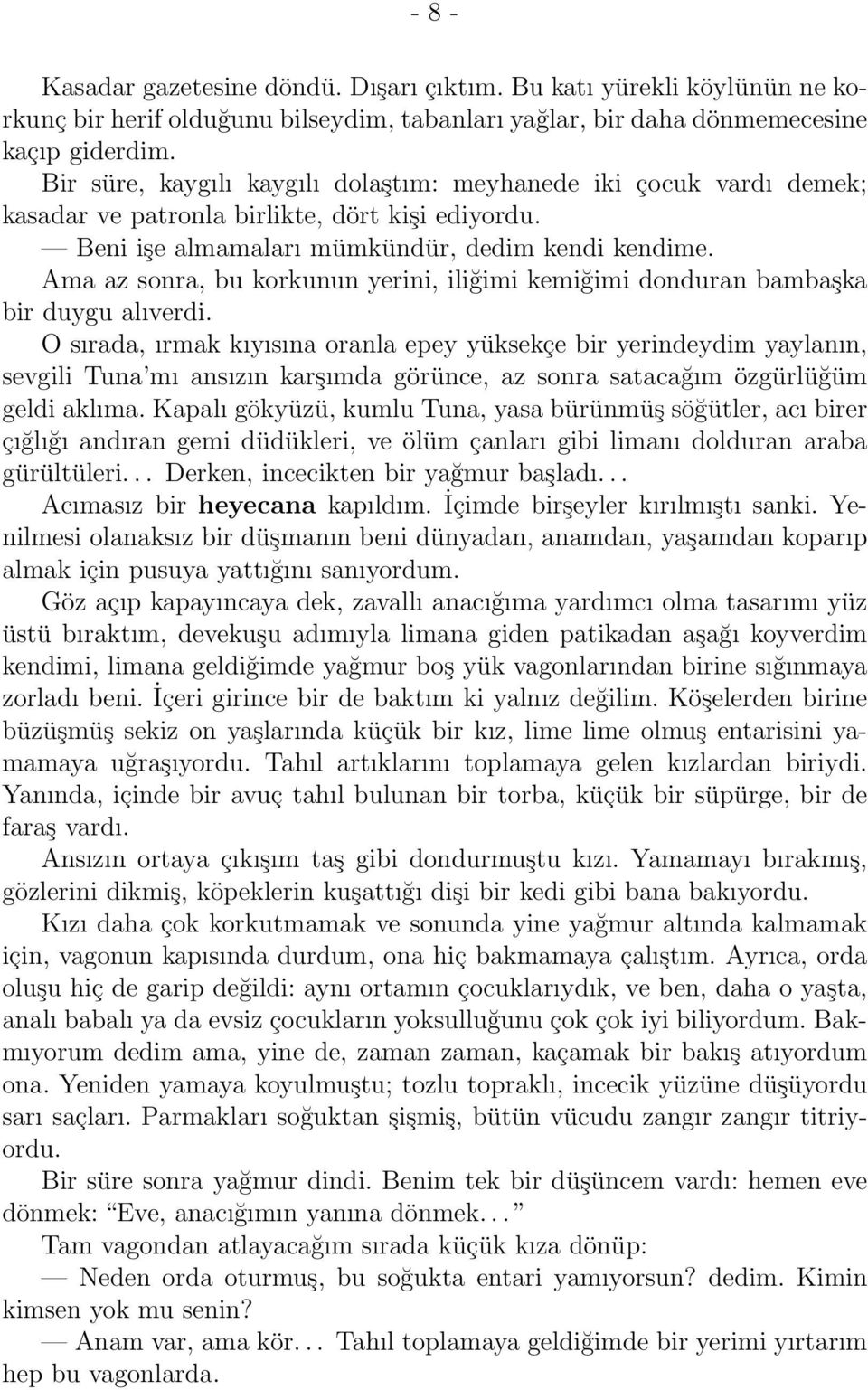 Ama az sonra, bu korkunun yerini, iliğimi kemiğimi donduran bambaşka bir duygu alıverdi.