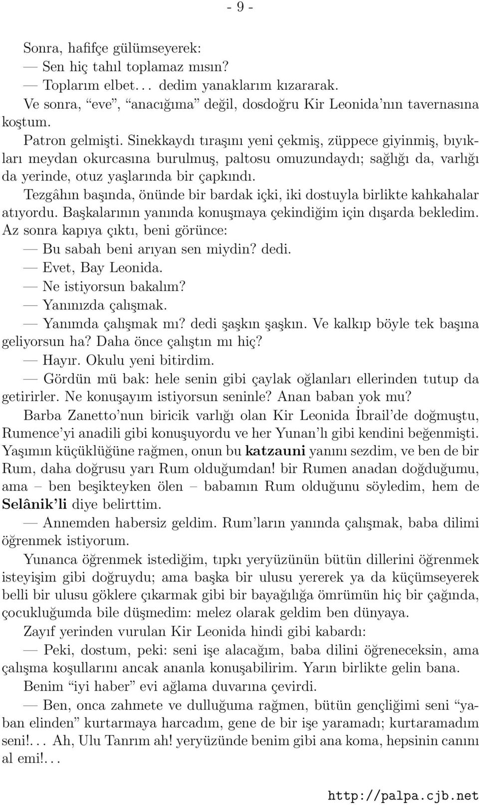 Tezgâhın başında, önünde bir bardak içki, iki dostuyla birlikte kahkahalar atıyordu. Başkalarının yanında konuşmaya çekindiğim için dışarda bekledim.