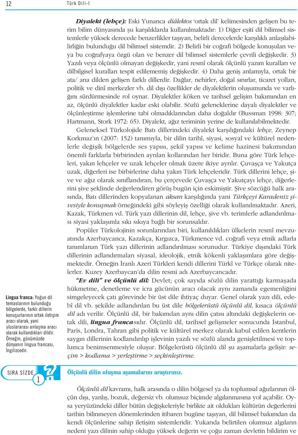 1 Diyalekt (lehçe): Eski Yunanca diálektos ortak dil kelimesinden geliflen bu terim bilim dünyas nda flu karfl l klarda kullan lmaktad r: 1) Di er efliti dil bilimsel sistemlerle yüksek derecede