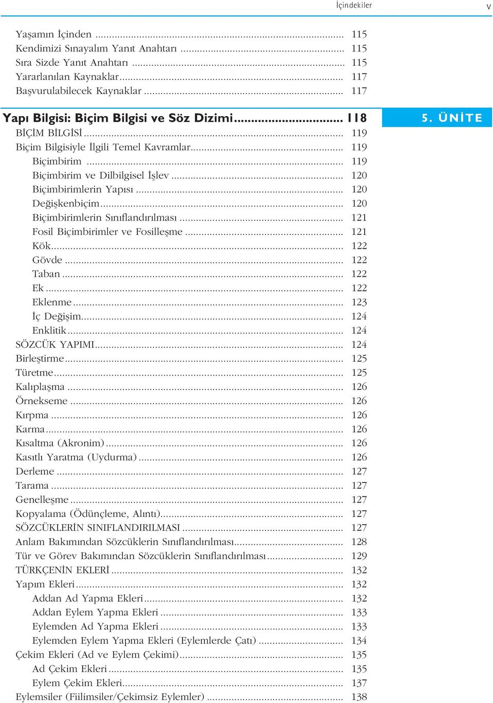 .. 120 De iflkenbiçim... 120 Biçimbirimlerin S n fland r lmas... 121 Fosil Biçimbirimler ve Fosilleflme... 121 Kök... 122 Gövde... 122 Taban... 122 Ek... 122 Eklenme... 123 ç De iflim... 124 Enklitik.