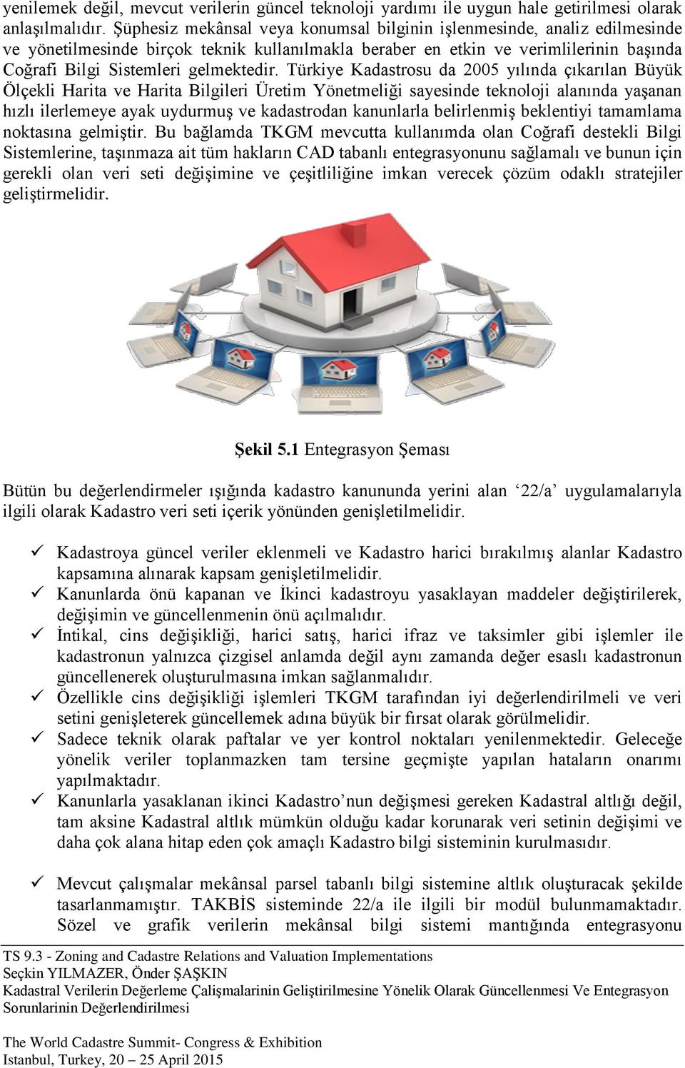 Türkiye Kadastrosu da 2005 yılında çıkarılan Büyük Ölçekli Harita ve Harita Bilgileri Üretim Yönetmeliği sayesinde teknoloji alanında yaşanan hızlı ilerlemeye ayak uydurmuş ve kadastrodan kanunlarla