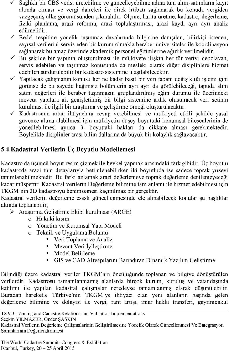 Bedel tespitine yönelik taşınmaz davalarında bilgisine danışılan, bilirkişi istenen, sayısal verilerini servis eden bir kurum olmakla beraber üniversiteler ile koordinasyon sağlanarak bu amaç