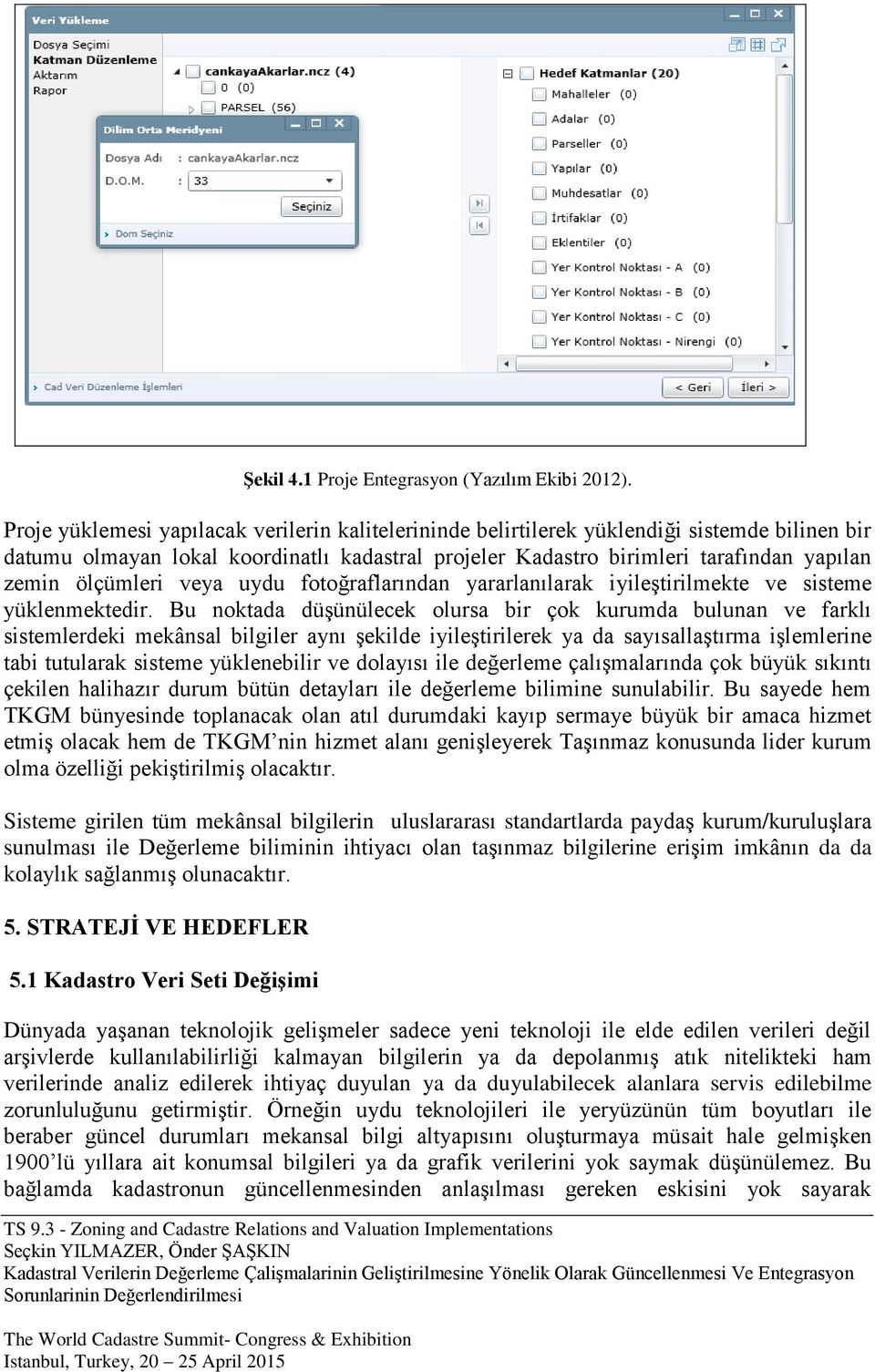 ölçümleri veya uydu fotoğraflarından yararlanılarak iyileştirilmekte ve sisteme yüklenmektedir.