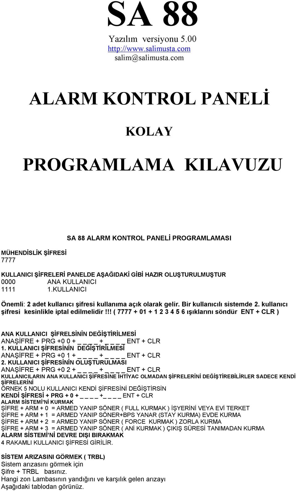 KULLANICI Önemli: 2 adet kullanıcı şifresi kullanıma açık olarak gelir. Bir kullanıcılı sistemde 2. kullanıcı şifresi kesinlikle iptal edilmelidir!