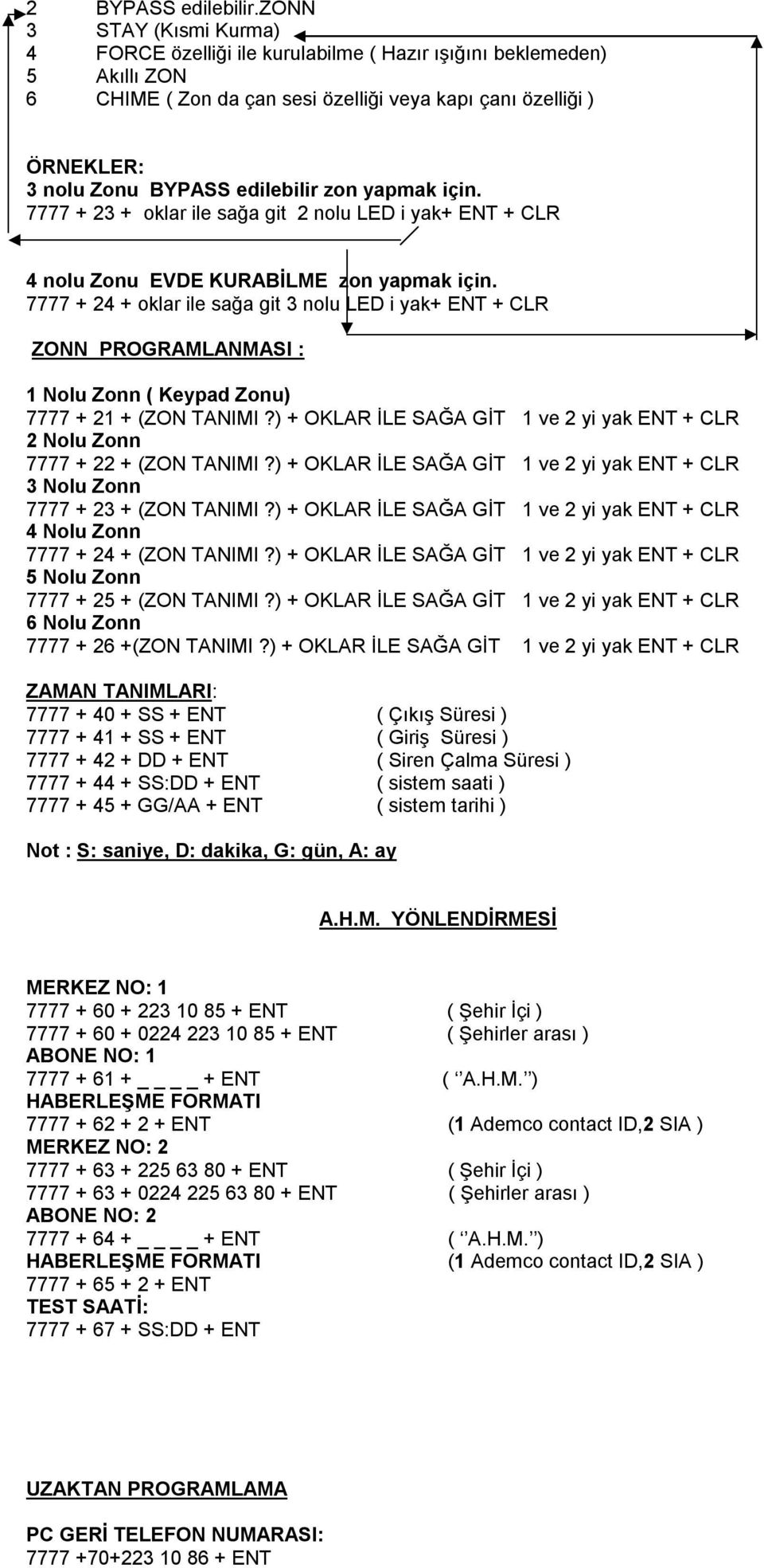 zon yapmak için. 7777 + 23 + oklar ile sağa git 2 nolu LED i yak+ ENT + CLR 4 nolu Zonu KURABİL zon yapmak için.