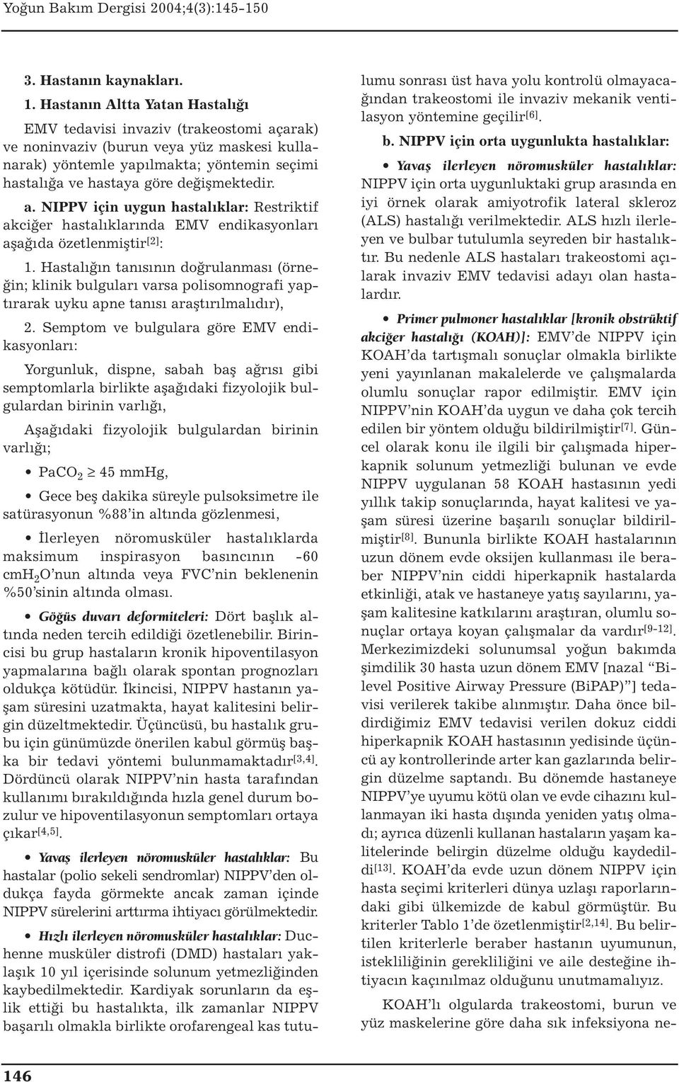 a. NIPPV için uygun hastalıklar: Restriktif akciğer hastalıklarında EMV endikasyonları aşağıda özetlenmiştir [2] : 1.