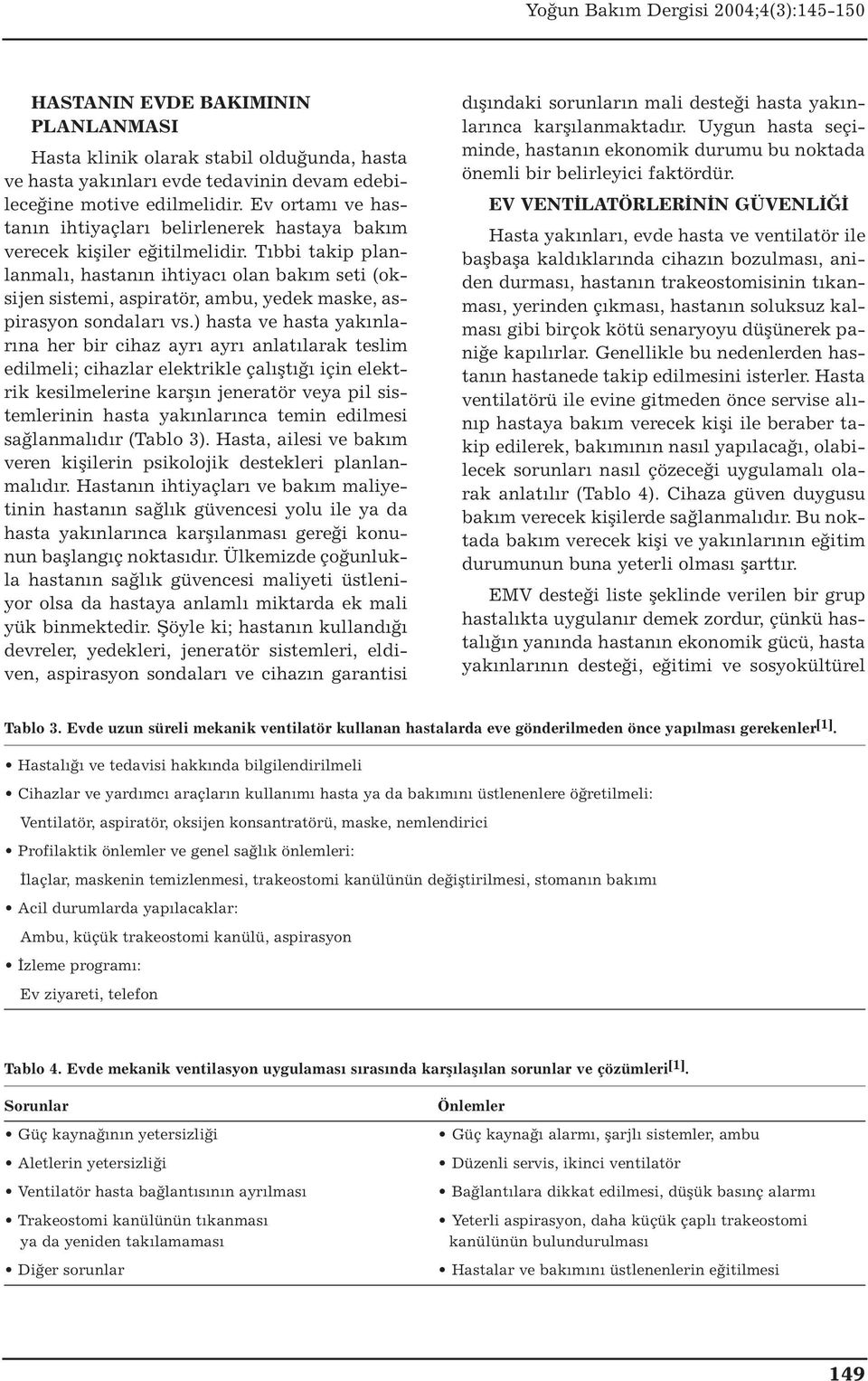 Tıbbi takip planlanmalı, hastanın ihtiyacı olan bakım seti (oksijen sistemi, aspiratör, ambu, yedek maske, aspirasyon sondaları vs.