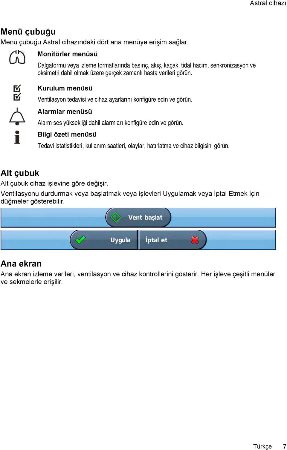 Kurulum menüsü Ventilasyon tedavisi ve cihaz ayarlarını konfigüre edin ve görün. Alarmlar menüsü Alarm ses yüksekliği dahil alarmları konfigüre edin ve görün.