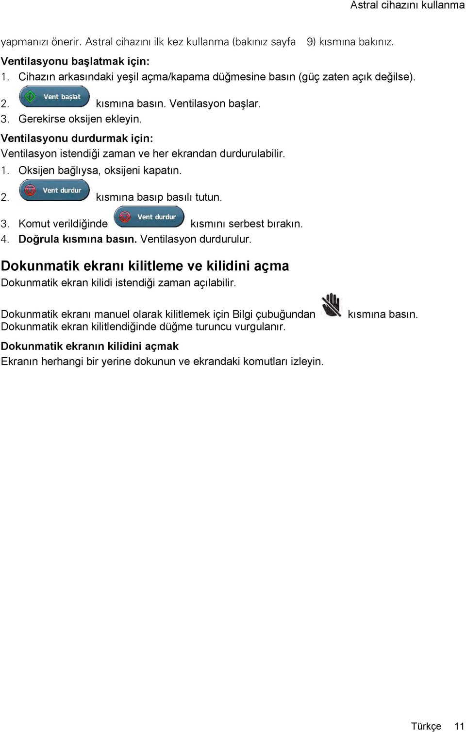 Ventilasyonu durdurmak için: Ventilasyon istendiği zaman ve her ekrandan durdurulabilir. 1. Oksijen bağlıysa, oksijeni kapatın. 2. kısmına basıp basılı tutun. 3.