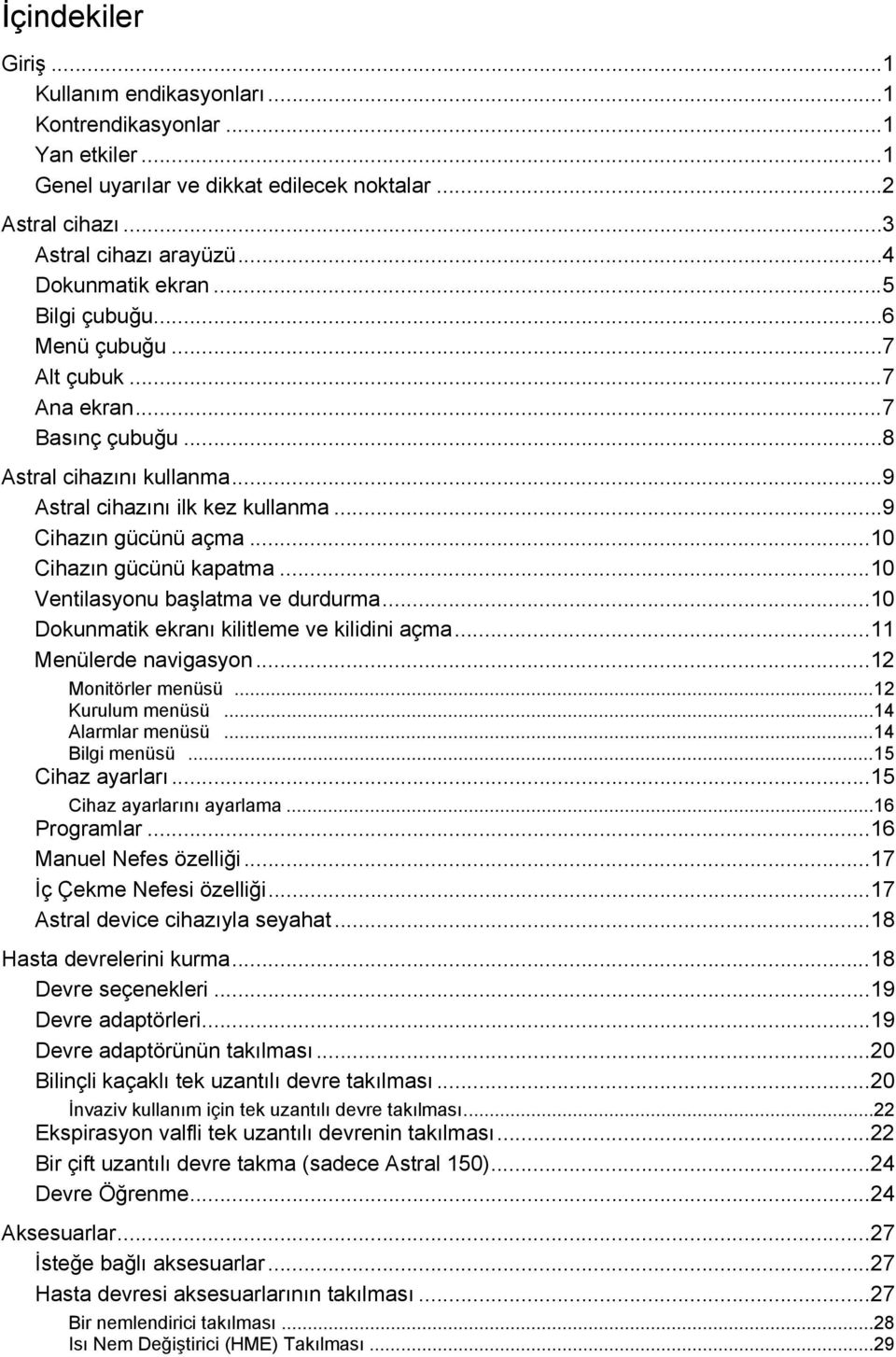 .. 10 Cihazın gücünü kapatma... 10 Ventilasyonu başlatma ve durdurma... 10 Dokunmatik ekranı kilitleme ve kilidini açma... 11 Menülerde navigasyon... 12 Monitörler menüsü... 12 Kurulum menüsü.