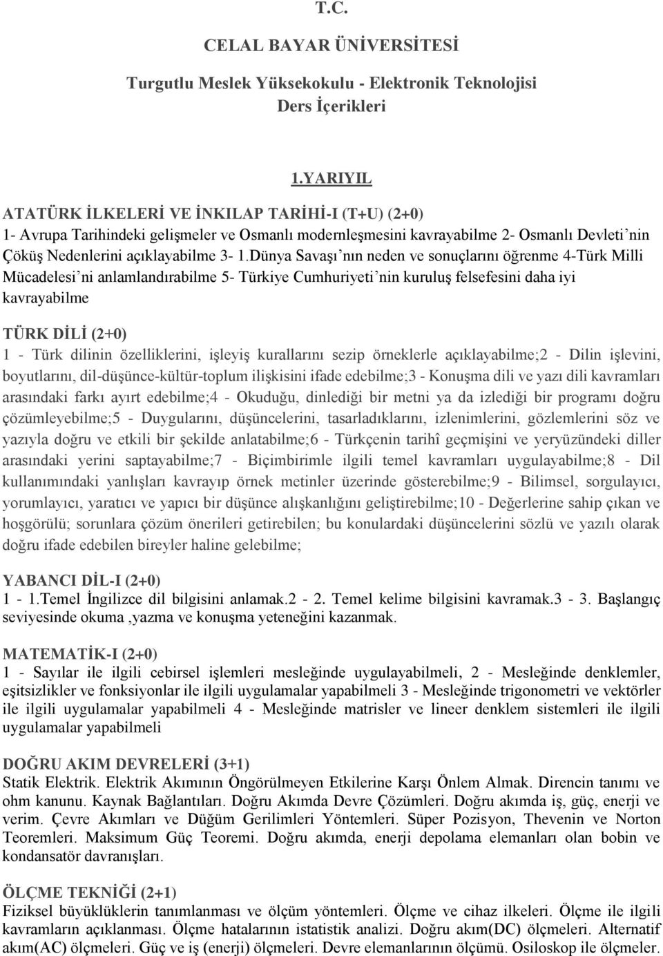 Dünya Savaşı nın neden ve sonuçlarını öğrenme 4-Türk Milli Mücadelesi ni anlamlandırabilme 5- Türkiye Cumhuriyeti nin kuruluş felsefesini daha iyi kavrayabilme TÜRK DİLİ (2+0) 1 - Türk dilinin