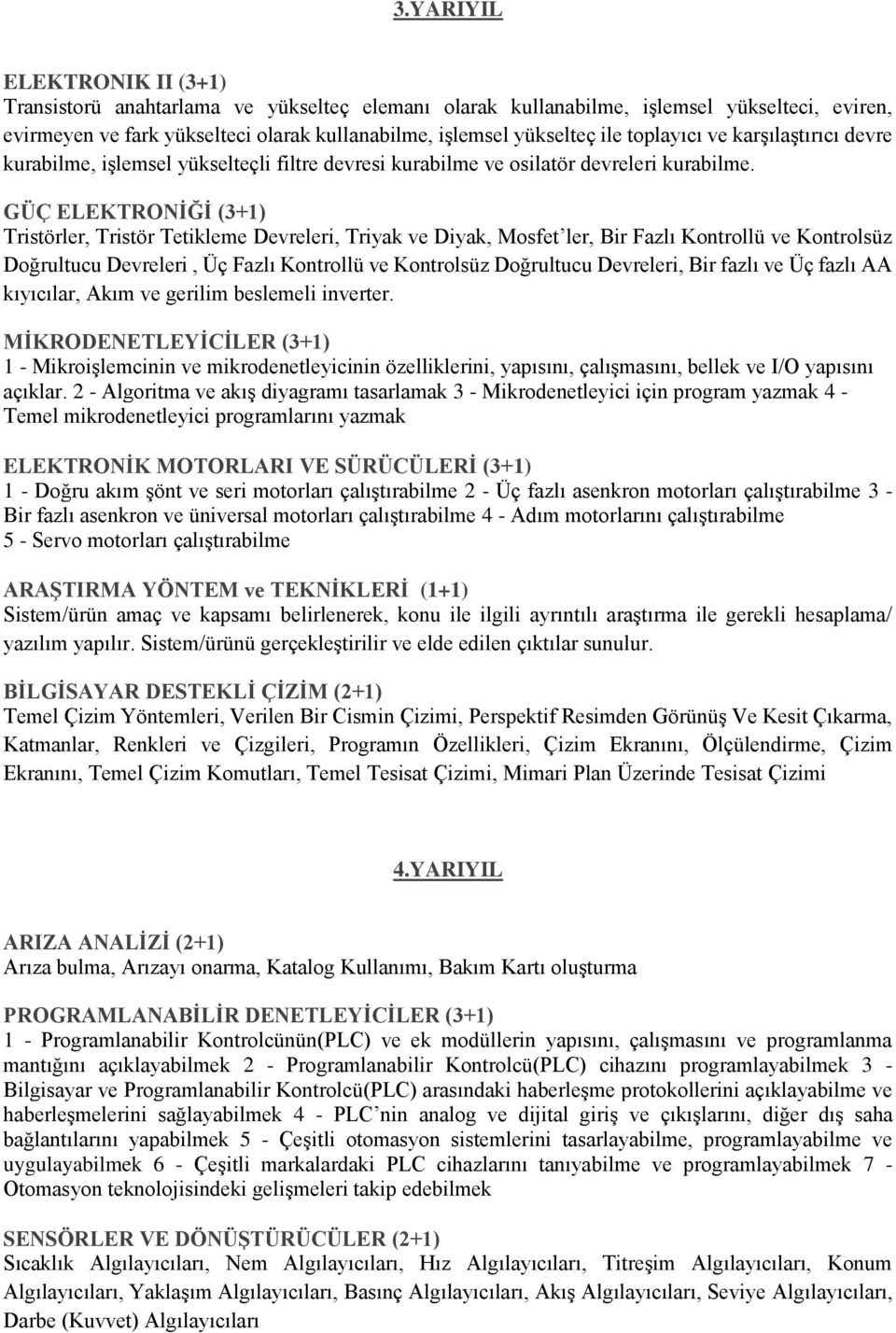 GÜÇ ELEKTRONİĞİ (3+1) Tristörler, Tristör Tetikleme Devreleri, Triyak ve Diyak, Mosfet ler, Bir Fazlı Kontrollü ve Kontrolsüz Doğrultucu Devreleri, Üç Fazlı Kontrollü ve Kontrolsüz Doğrultucu