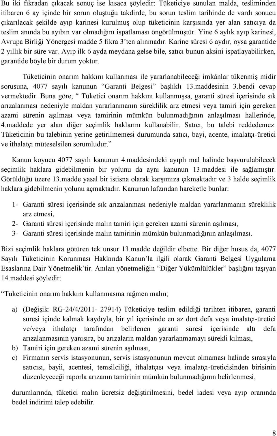 Yine 6 aylık ayıp karinesi, Avrupa Birliği Yönergesi madde 5 fıkra 3 ten alınmadır. Karine süresi 6 aydır, oysa garantide 2 yıllık bir süre var.