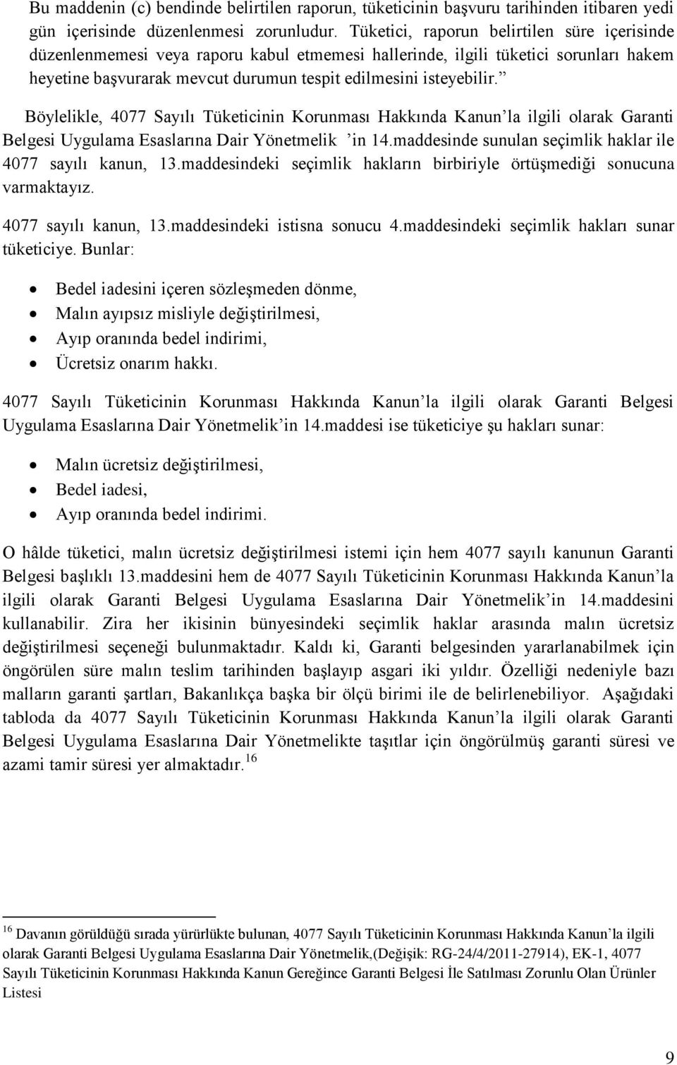 Böylelikle, 4077 Sayılı Tüketicinin Korunması Hakkında Kanun la ilgili olarak Garanti Belgesi Uygulama Esaslarına Dair Yönetmelik in 14.maddesinde sunulan seçimlik haklar ile 4077 sayılı kanun, 13.