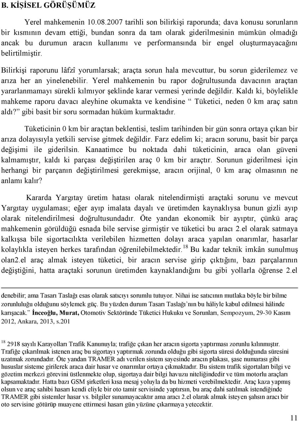 bir engel oluşturmayacağını belirtilmiştir. Bilirkişi raporunu lâfzî yorumlarsak; araçta sorun hala mevcuttur, bu sorun giderilemez ve arıza her an yinelenebilir.