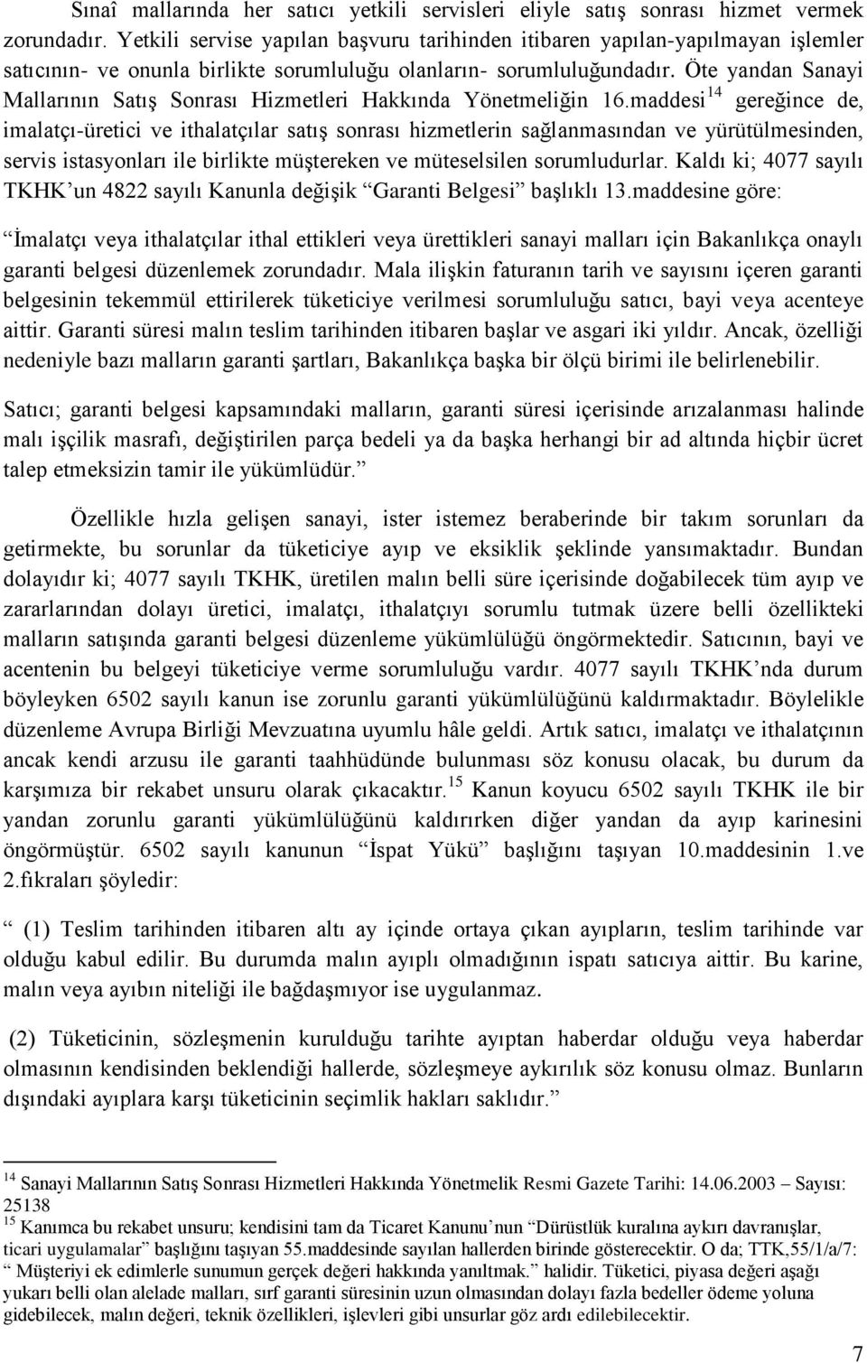 Öte yandan Sanayi Mallarının Satış Sonrası Hizmetleri Hakkında Yönetmeliğin 16.