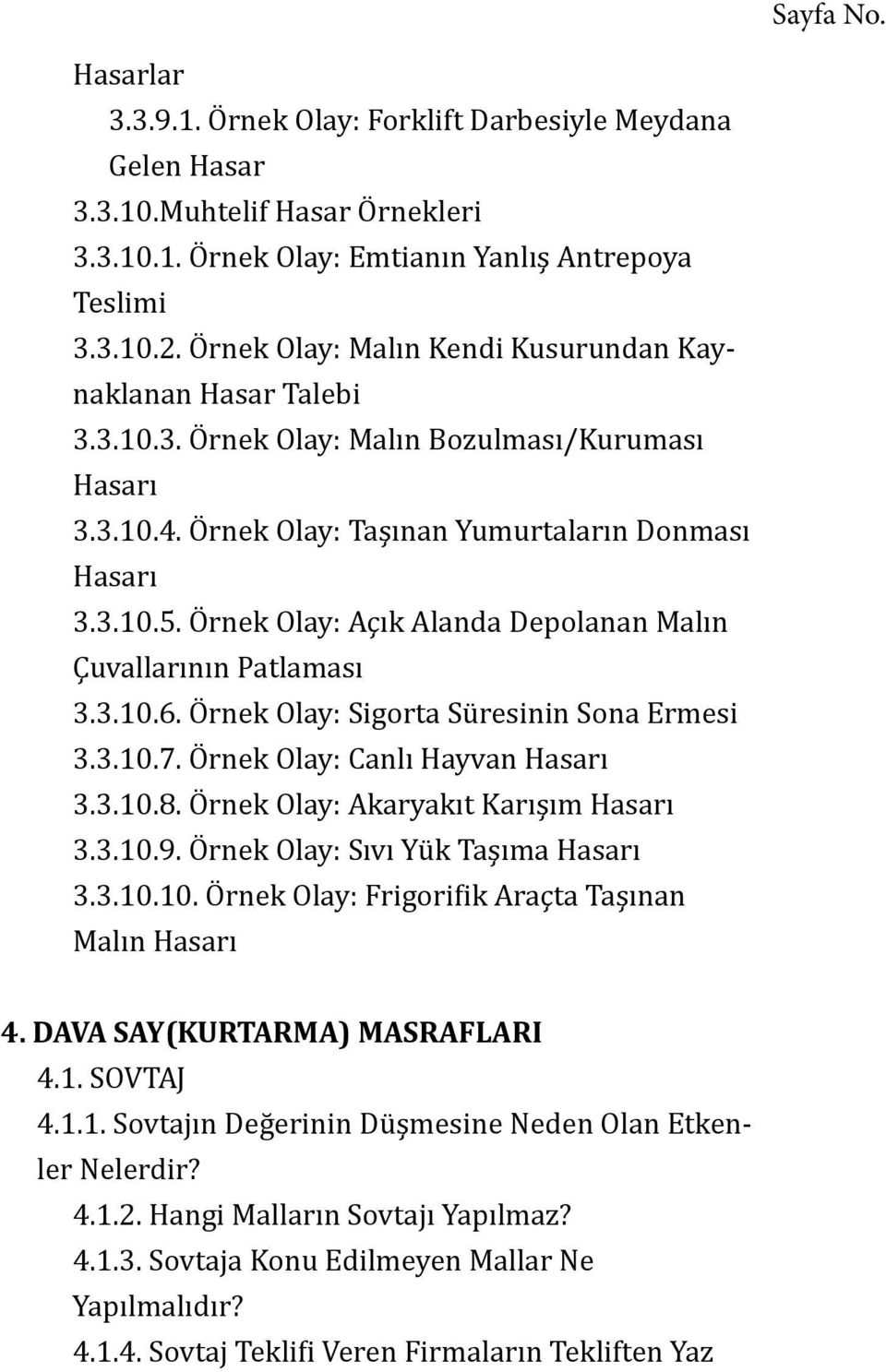 Örnek Olay: Açık Alanda Depolanan Malın Çuvallarının Patlaması 3.3.10.6. Örnek Olay: Sigorta Süresinin Sona Ermesi 3.3.10.7. Örnek Olay: Canlı Hayvan Hasarı 3.3.10.8.