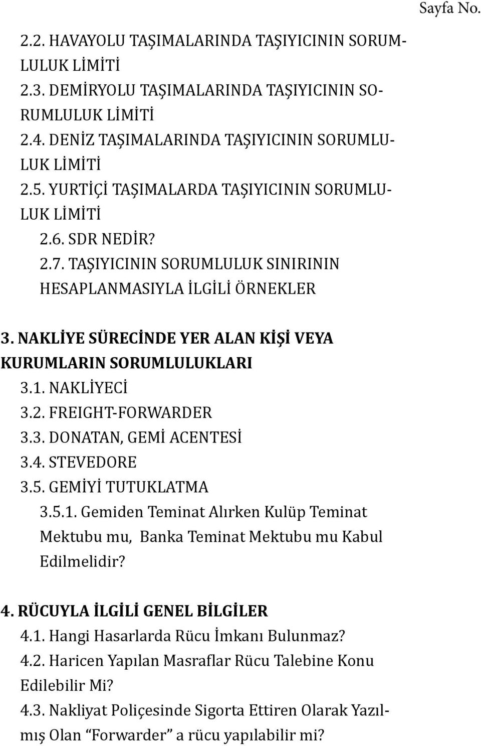 NAKLİYE SÜRECİNDE YER ALAN KİŞİ VEYA KURUMLARIN SORUMLULUKLARI 3.1. NAKLİYECİ 3.2. FREIGHT-FORWARDER 3.3. DONATAN, GEMİ ACENTESİ 3.4. STEVEDORE 3.5. GEMİYİ TUTUKLATMA 3.5.1. Gemiden Teminat Alırken Kulüp Teminat Mektubu mu, Banka Teminat Mektubu mu Kabul Edilmelidir?