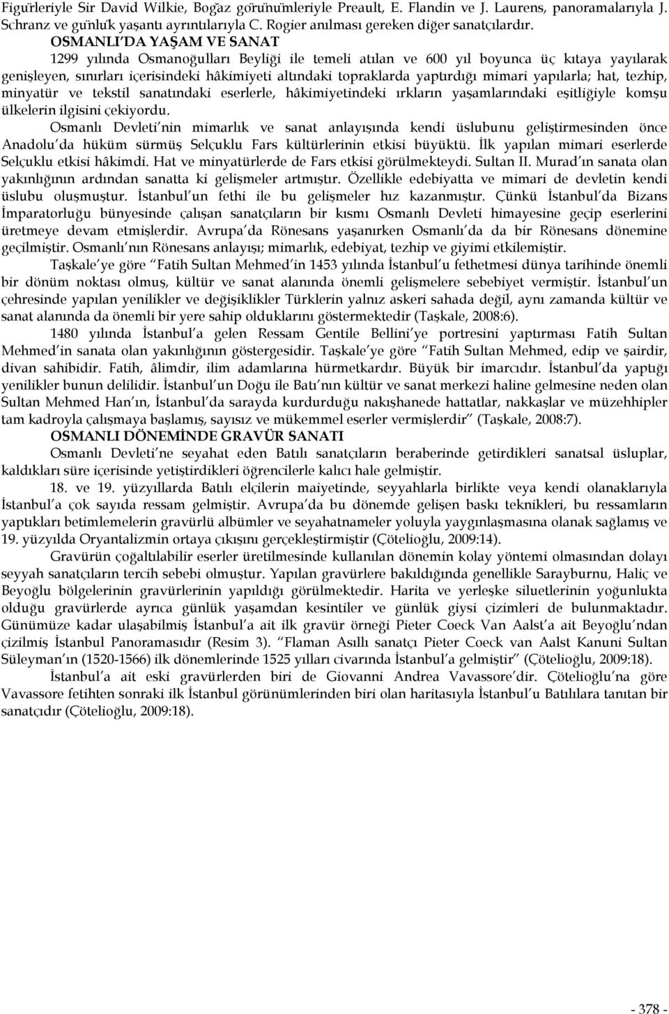 mimari yapılarla; hat, tezhip, minyatür ve tekstil sanatındaki eserlerle, hâkimiyetindeki ırkların yaşamlarındaki eşitliğiyle komşu ülkelerin ilgisini çekiyordu.