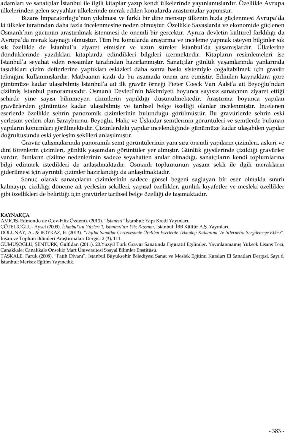 Özellikle Savaşlarda ve ekonomide güçlenen Osmanlı nın gücünün araştırılmak istenmesi de önemli bir gerçektir. Ayrıca devletin kültürel farklılığı da Avrupa da merak kaynağı olmuştur.