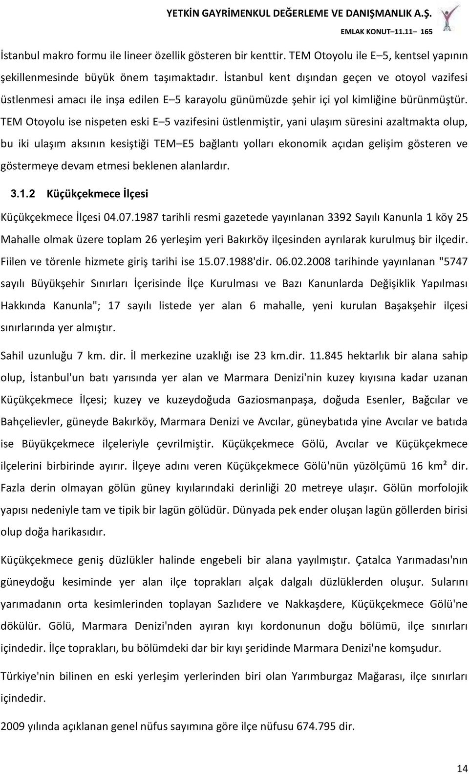 TEM Otoyolu ise nispeten eski E 5 vazifesini üstlenmiştir, yani ulaşım süresini azaltmakta olup, bu iki ulaşım aksının kesiştiği TEM E5 bağlantı yolları ekonomik açıdan gelişim gösteren ve göstermeye