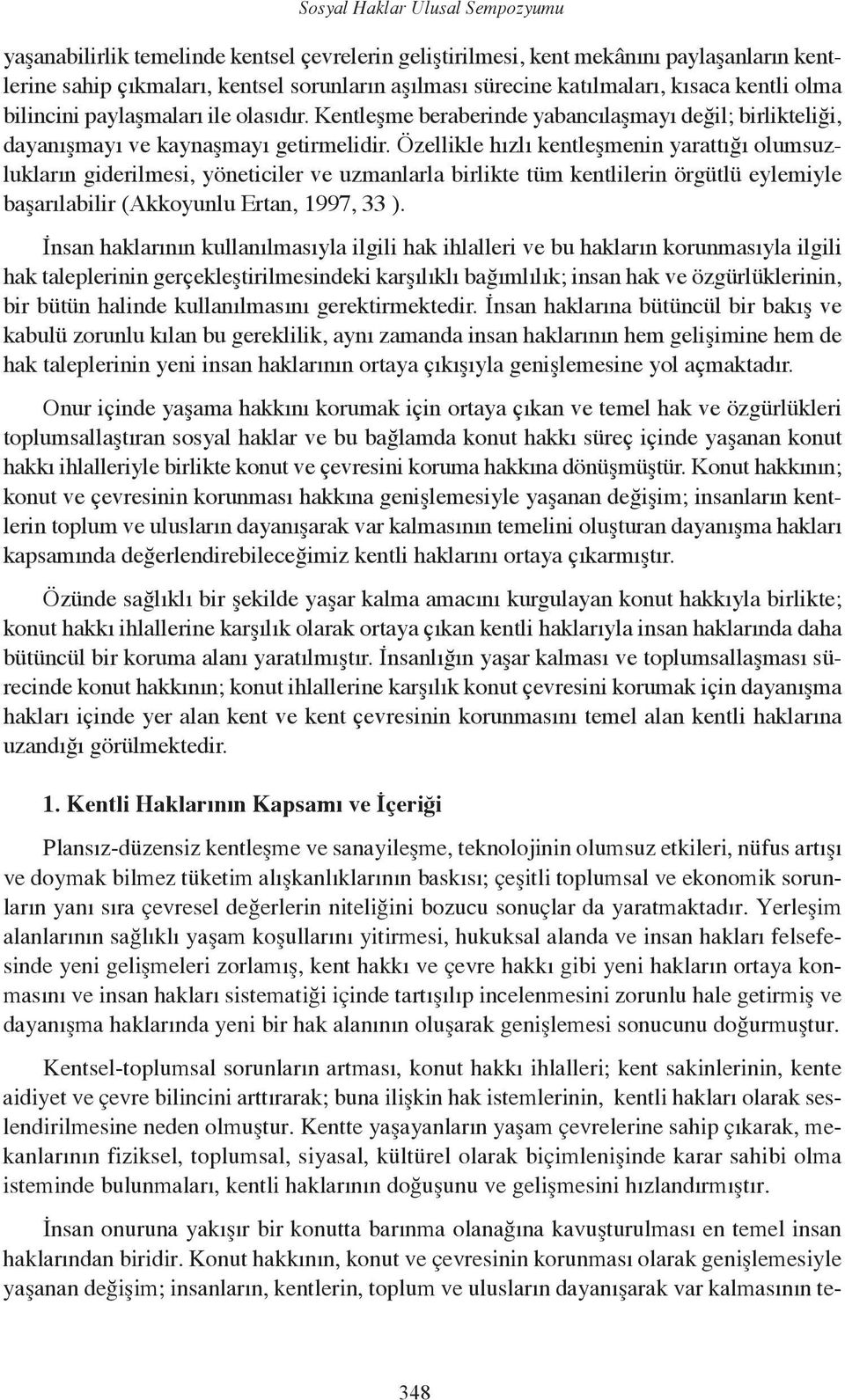 Özellikle hızlı kentleşmenin yarattığı olumsuzlukların giderilmesi, yöneticiler ve uzmanlarla birlikte tüm kentlilerin örgütlü eylemiyle başarılabilir (Akkoyunlu Ertan, 1997, 33 ).