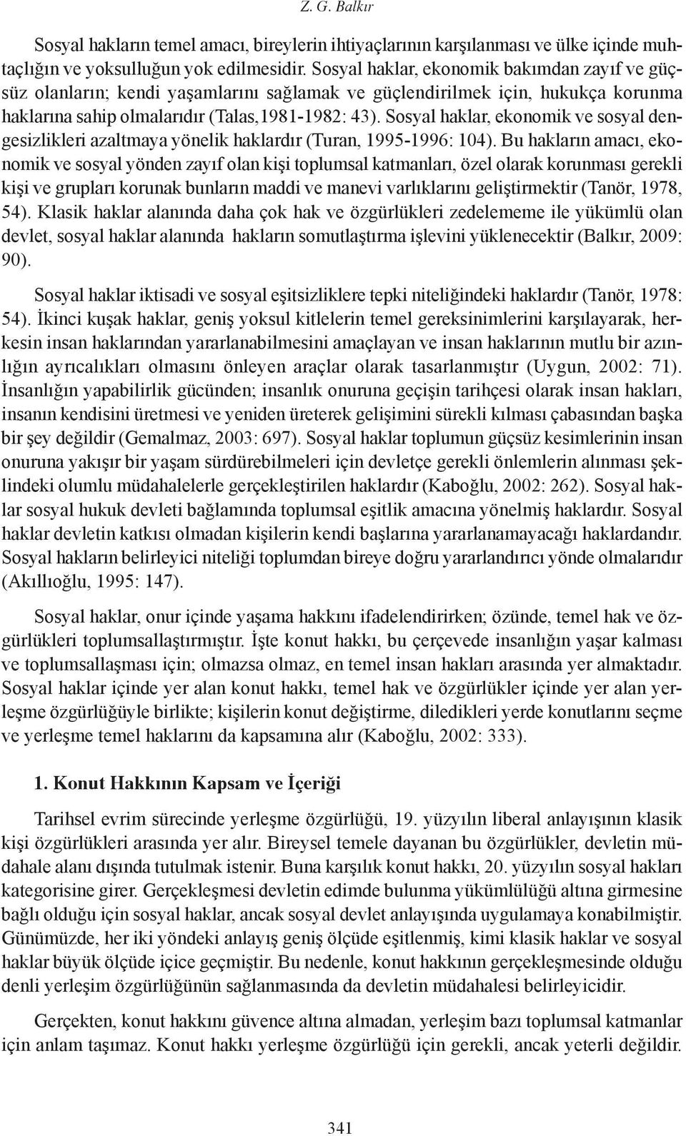 Sosyal haklar, ekonomik ve sosyal dengesizlikleri azaltmaya yönelik haklardır (Turan, 1995-1996: 104).