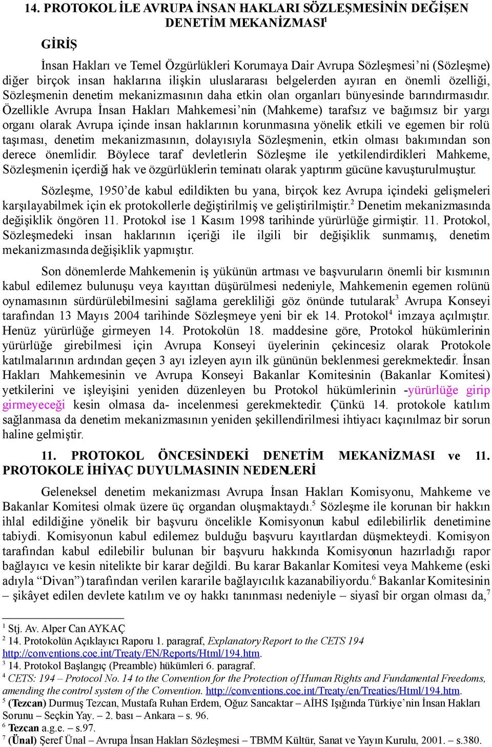 Özellikle Avrupa İnsan Hakları Mahkemesi nin (Mahkeme) tarafsız ve bağımsız bir yargı organı olarak Avrupa içinde insan haklarının korunmasına yönelik etkili ve egemen bir rolü taşıması, denetim