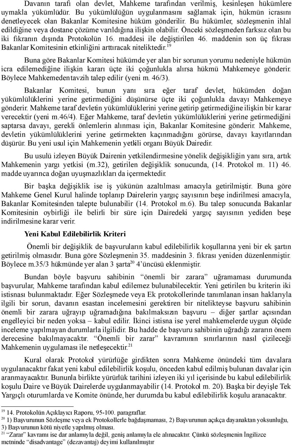 Bu hükümler, sözleşmenin ihlal edildiğine veya dostane çözüme varıldığına ilişkin olabilir. Önceki sözleşmeden farksız olan bu iki fıkranın dışında Protokolün 16. maddesi ile değiştirilen 46.