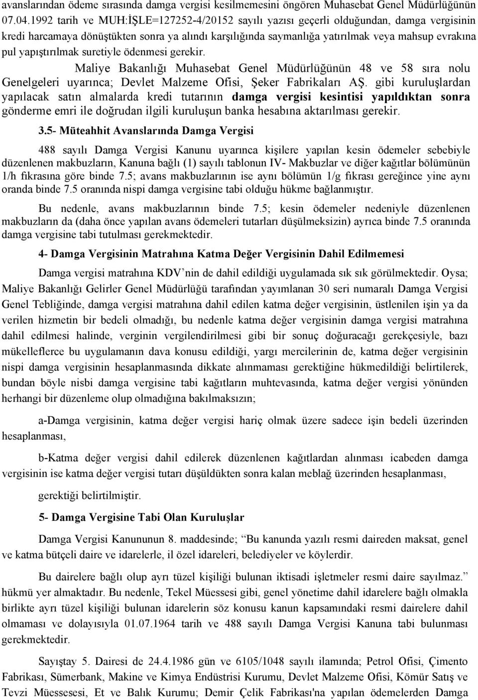 yapıştırılmak suretiyle ödenmesi gerekir. Maliye Bakanlığı Muhasebat Genel Müdürlüğünün 48 ve 58 sıra nolu Genelgeleri uyarınca; Devlet Malzeme Ofisi, Şeker Fabrikaları AŞ.