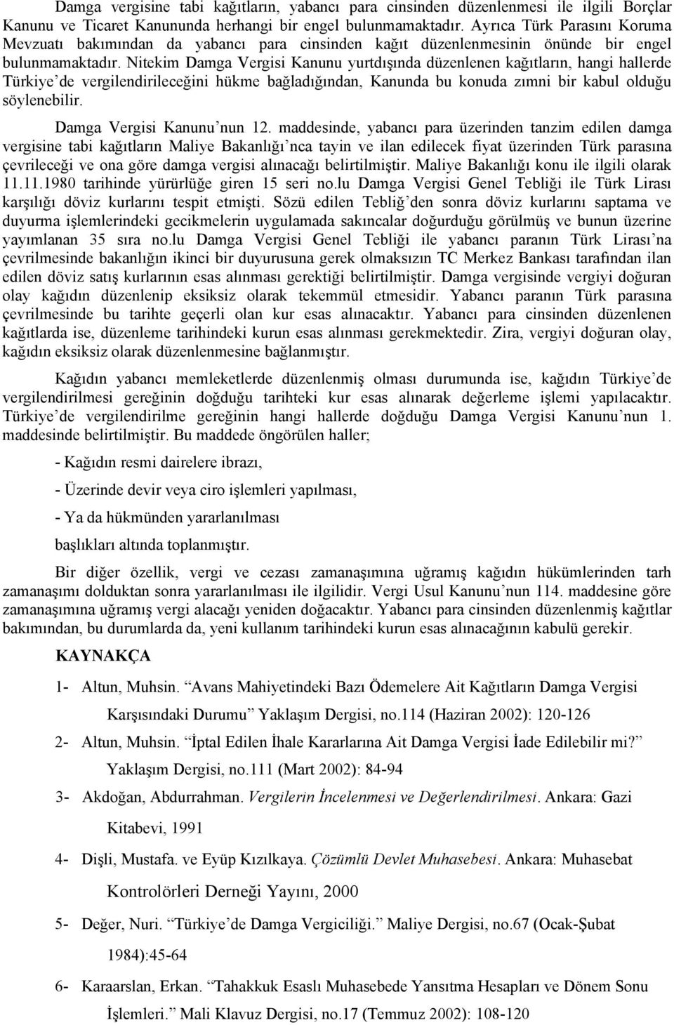 Nitekim Damga Vergisi Kanunu yurtdışında düzenlenen kağıtların, hangi hallerde Türkiye de vergilendirileceğini hükme bağladığından, Kanunda bu konuda zımni bir kabul olduğu söylenebilir.