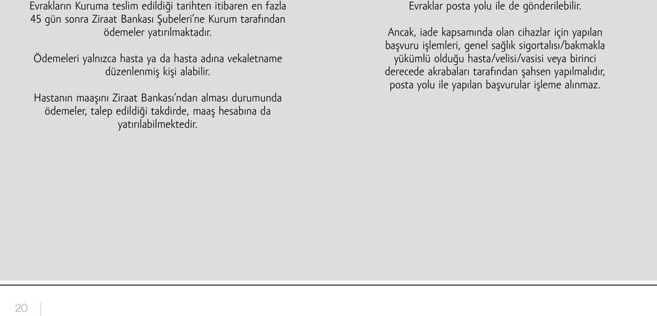 Hastanın maaşını Ziraat Bankası ndan alması durumunda ödemeler, talep edildiği takdirde, maaş hesabına da yatırılabilmektedir.