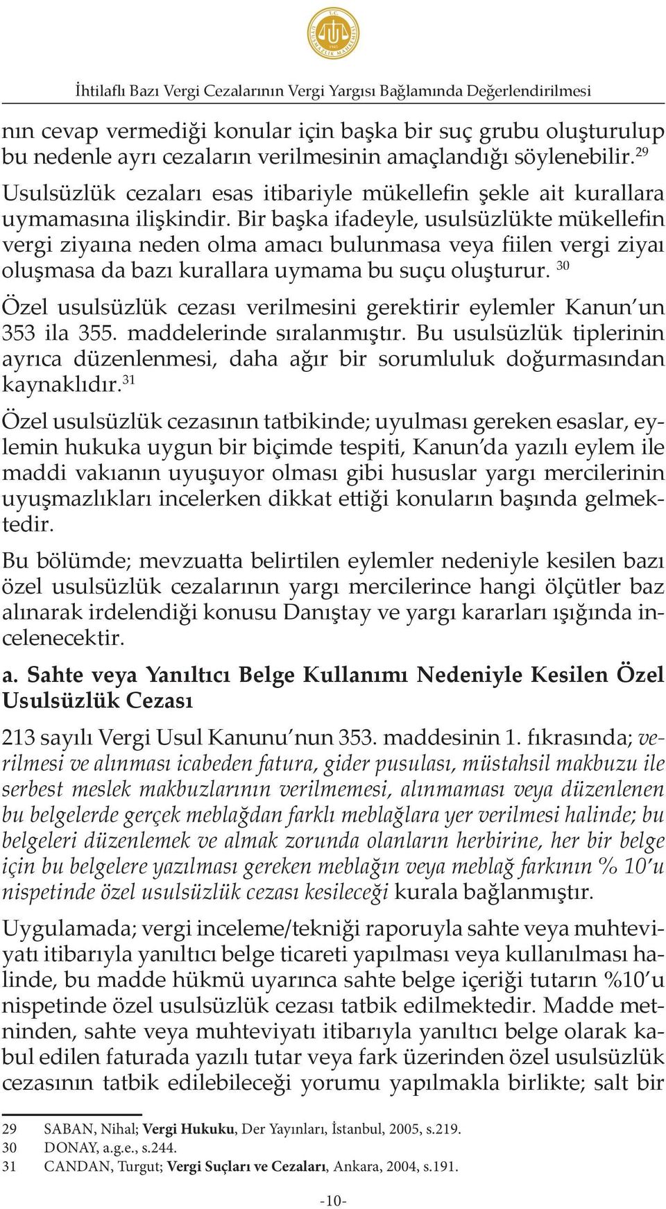 Bir başka ifadeyle, usulsüzlükte mükellefin vergi ziyaına neden olma amacı bulunmasa veya fiilen vergi ziyaı oluşmasa da bazı kurallara uymama bu suçu oluşturur.