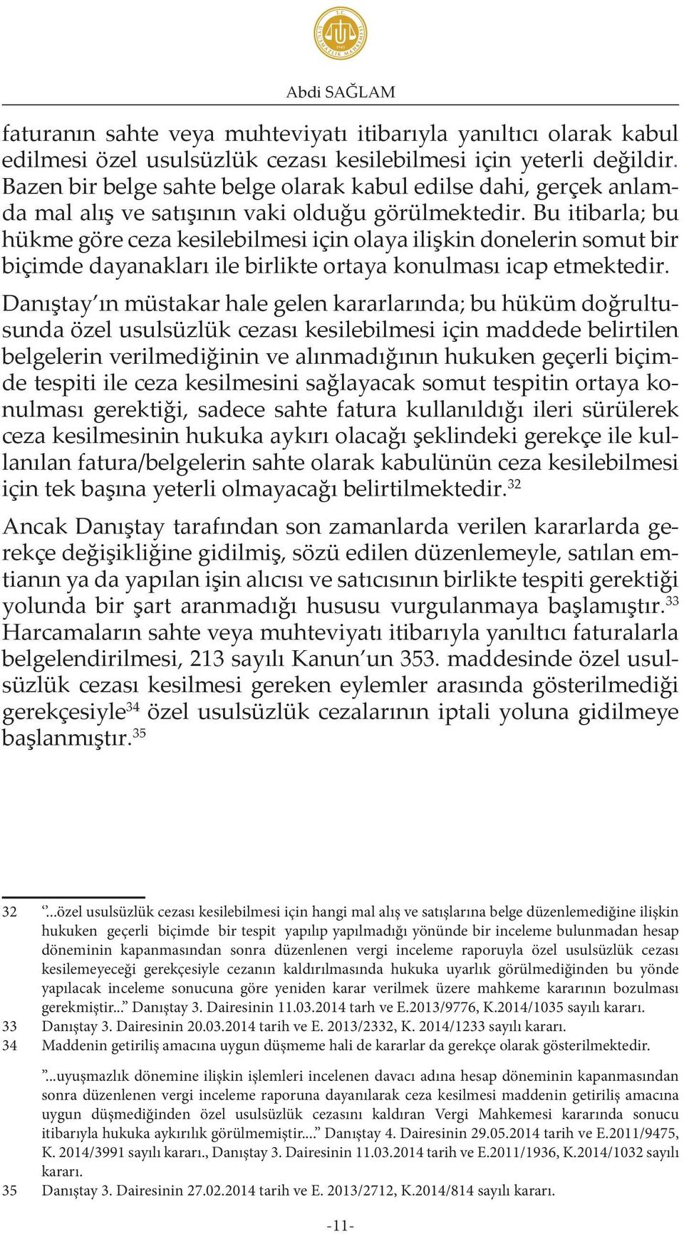 Bu itibarla; bu hükme göre ceza kesilebilmesi için olaya ilişkin donelerin somut bir biçimde dayanakları ile birlikte ortaya konulması icap etmektedir.