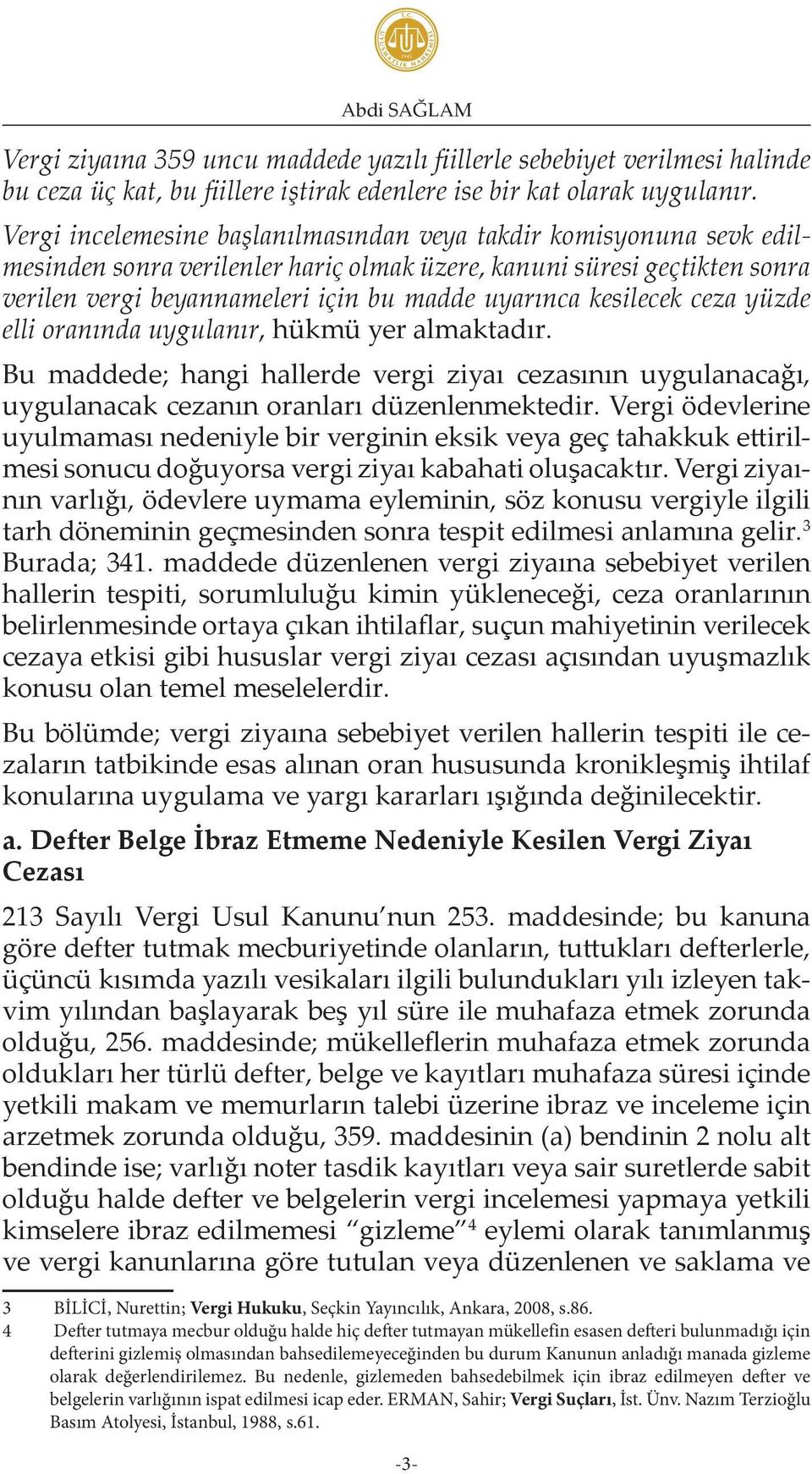 kesilecek ceza yüzde elli oranında uygulanır, hükmü yer almaktadır. Bu maddede; hangi hallerde vergi ziyaı cezasının uygulanacağı, uygulanacak cezanın oranları düzenlenmektedir.