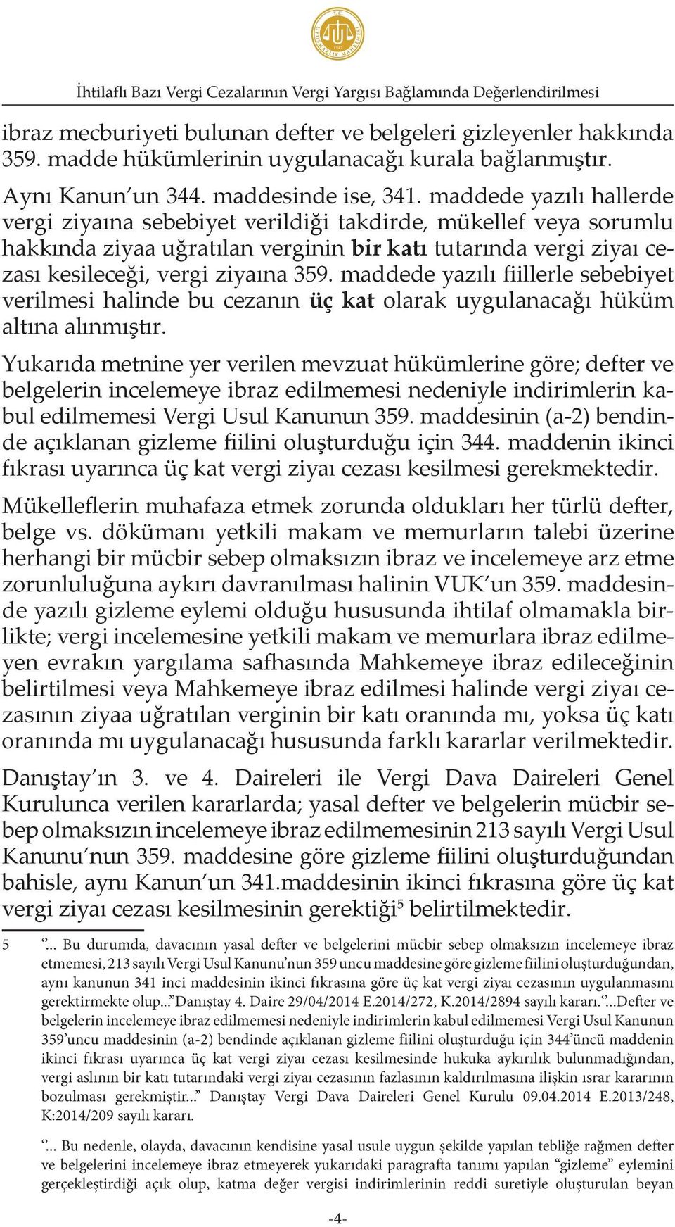 maddede yazılı hallerde vergi ziyaına sebebiyet verildiği takdirde, mükellef veya sorumlu hakkında ziyaa uğratılan verginin bir katı tutarında vergi ziyaı cezası kesileceği, vergi ziyaına 359.