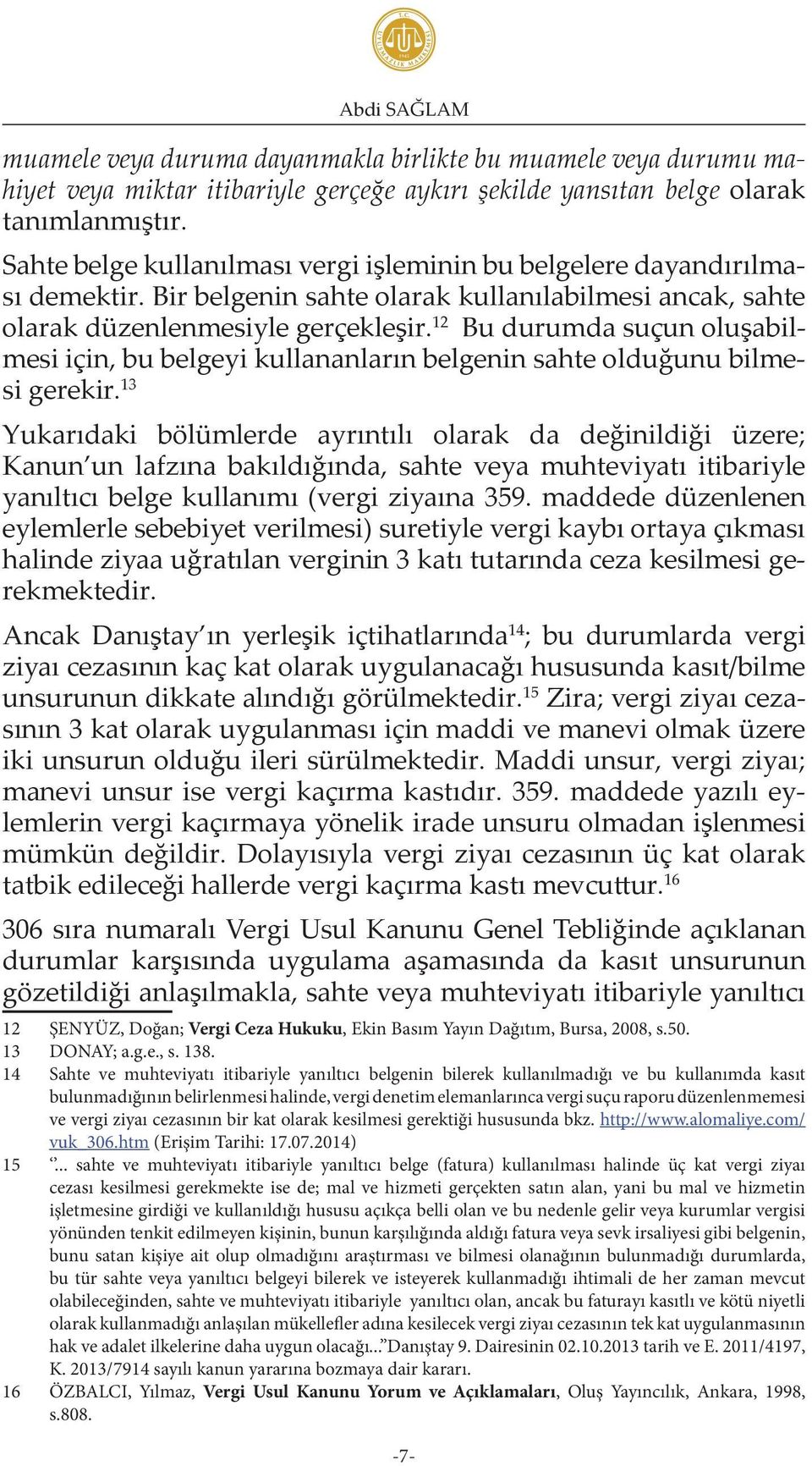 12 Bu durumda suçun oluşabilmesi için, bu belgeyi kullananların belgenin sahte olduğunu bilmesi gerekir.