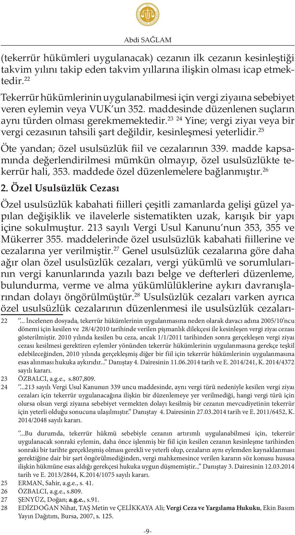 23 24 Yine; vergi ziyaı veya bir vergi cezasının tahsili şart değildir, kesinleşmesi yeterlidir. 25 Öte yandan; özel usulsüzlük fiil ve cezalarının 339.