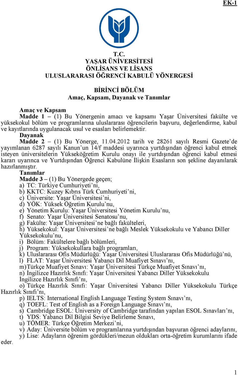 Üniversitesi fakülte ve yüksekokul bölüm ve programlarına uluslararası öğrencilerin başvuru, değerlendirme, kabul ve kayıtlarında uygulanacak usul ve esasları belirlemektir.