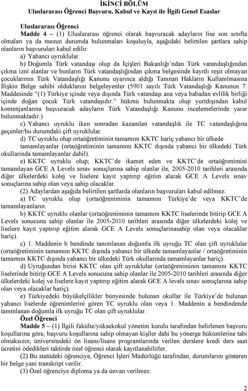 b) Doğumla Türk vatandaşı olup da İçişleri Bakanlığı ndan Türk vatandaşlığından çıkma izni alanlar ve bunların Türk vatandaşlığından çıkma belgesinde kayıtlı reşit olmayan çocuklarının Türk