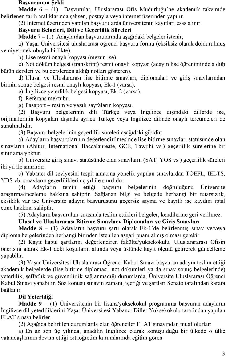 Başvuru Belgeleri, Dili ve Geçerlilik Süreleri Madde 7 (1) Adaylardan başvurularında aşağıdaki belgeler istenir; a) Yaşar Üniversitesi uluslararası öğrenci başvuru formu (eksiksiz olarak doldurulmuş