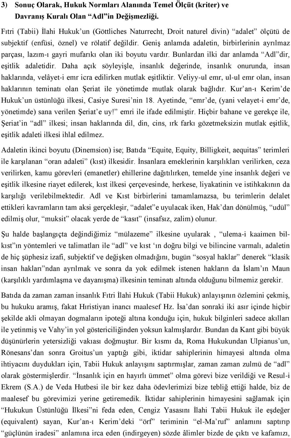 Geniş anlamda adaletin, birbirlerinin ayrılmaz parçası, lazım-ı gayri mufarıkı olan iki boyutu vardır. Bunlardan ilki dar anlamda Adl dir, eşitlik adaletidir.