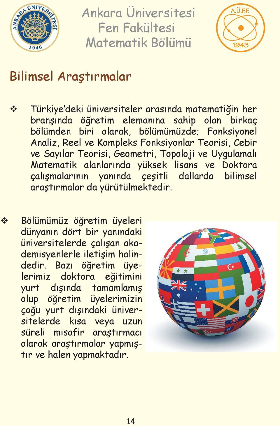 bilimsel aratrmalar da yürütülmektedir. Bölümümüz öretim üyeleri dünyann dört bir yanndaki üniversitelerde çalan akademisyenlerle iletiim halindedir.