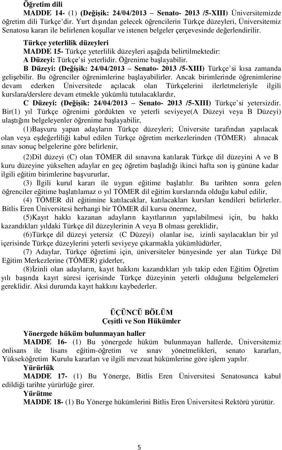 Türkçe yeterlilik düzeyleri MADDE 15- Türkçe yeterlilik düzeyleri aşağıda belirtilmektedir: A Düzeyi: Türkçe si yeterlidir. Öğrenime başlayabilir.