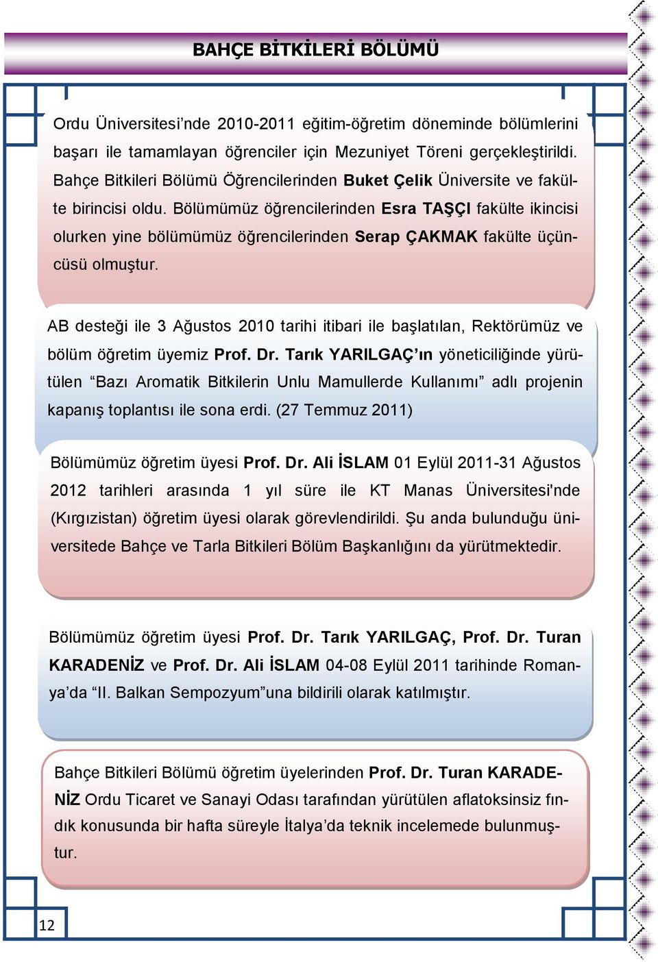 Bölümümüz öğrencilerinden Esra TAŞÇI fakülte ikincisi olurken yine bölümümüz öğrencilerinden Serap ÇAKMAK fakülte üçüncüsü olmuştur.