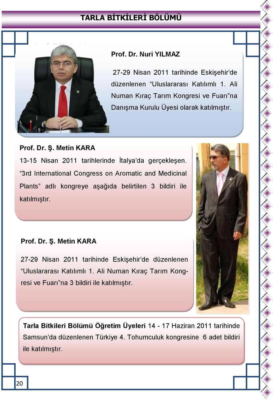 3rd International Congress on Aromatic and Medicinal Plants adlı kongreye aşağıda belirtilen 3 bildiri ile katılmıştır. Prof. Dr. Ş.