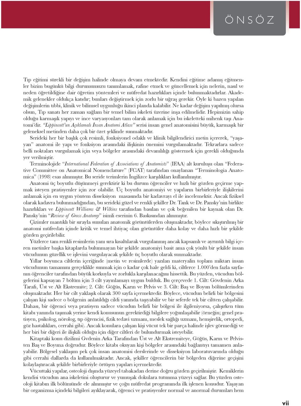 içinde bulunmaktadırlar. Akademik gelenekler oldukça katıdır; bunları değiştirmek için zorlu bir uğraş gerekir.